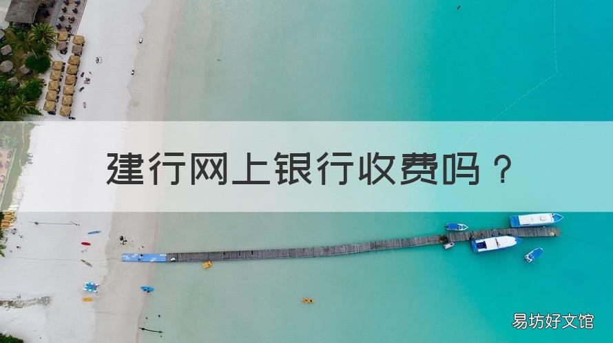 建行网上银行收费吗 建行网上银行收费标准