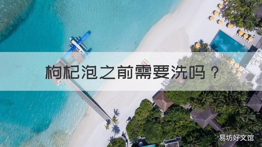 枸杞泡之前需要洗吗 泡枸杞之前需要清洗吗