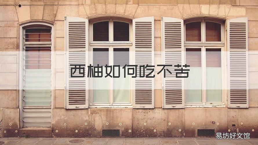 西柚如何吃不苦 西柚怎么吃不苦 西柚怎么吃好吃