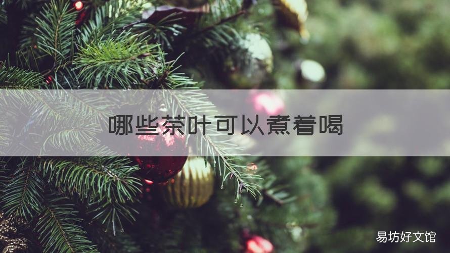 哪些茶叶可以煮着喝 哪些茶叶煮着喝好