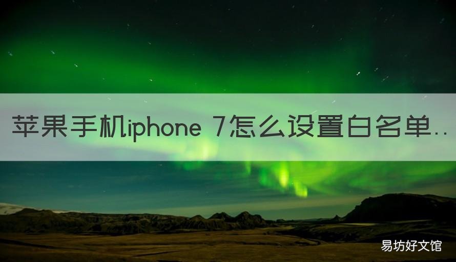 苹果手机iphone 7怎么设置白名单 苹果手机里面的白名单怎么设置?
