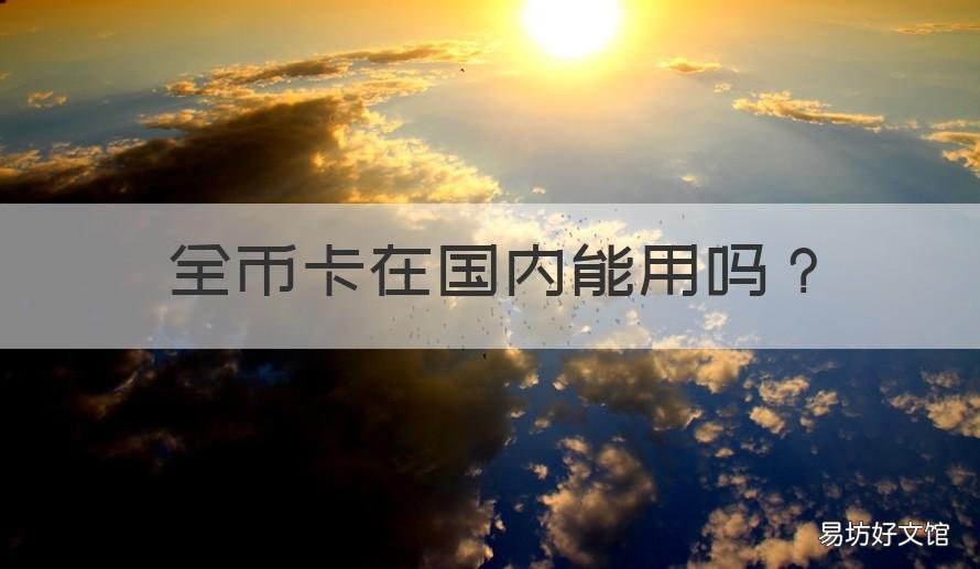 全币卡在国内能用吗 全币种国际芯片卡国内能用吗?