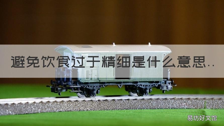 避免饮食过于精细是什么意思 进食过于精细