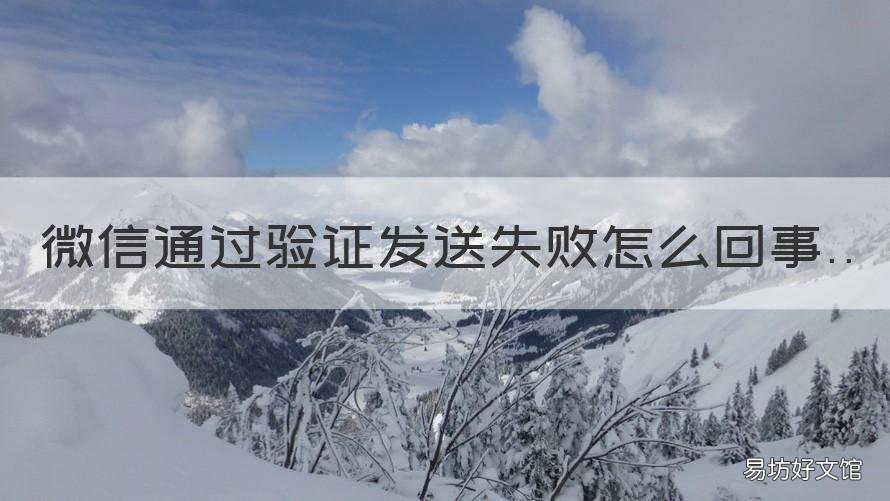 微信通過驗證發(fā)送失敗怎么回事