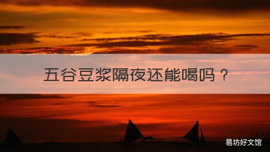 五谷豆浆隔夜还能喝吗 五谷豆浆隔夜还能喝吗有营养吗