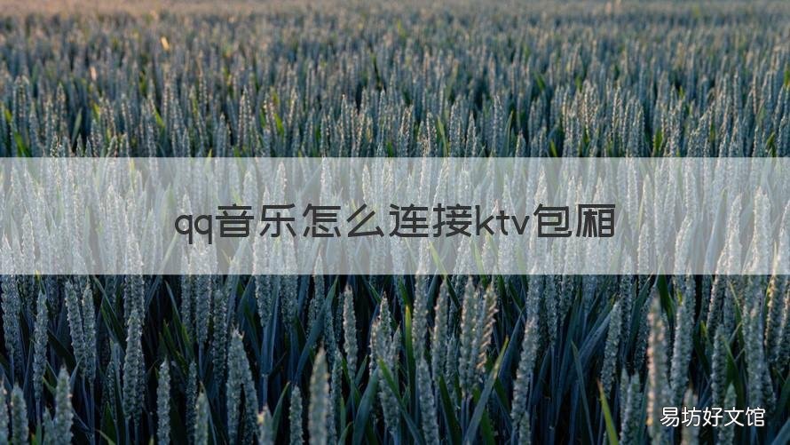 qq音乐怎么连接ktv包厢 qq音乐怎么连接ktv包厢唱歌