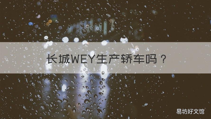 长城WEY生产轿车吗 长城wey是国产车吗