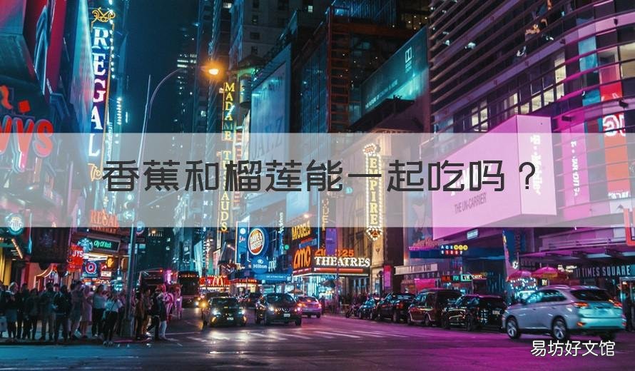 香蕉和榴莲能一起吃吗 香蕉和榴莲能一起吃吗?