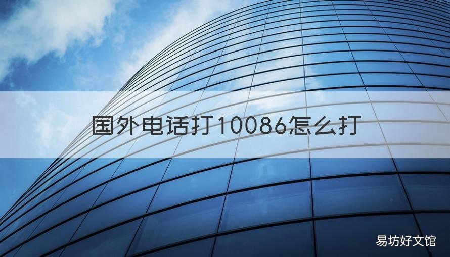 国外电话打10086怎么打 如何在国外打10086电话