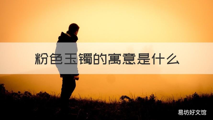粉色玉镯的寓意是什么 粉色玉镯是什么玉