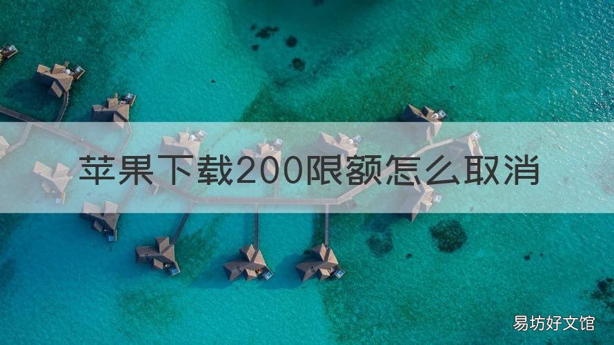 苹果下载200限额怎么取消 苹果手机下载软件怎么取消200流量限制
