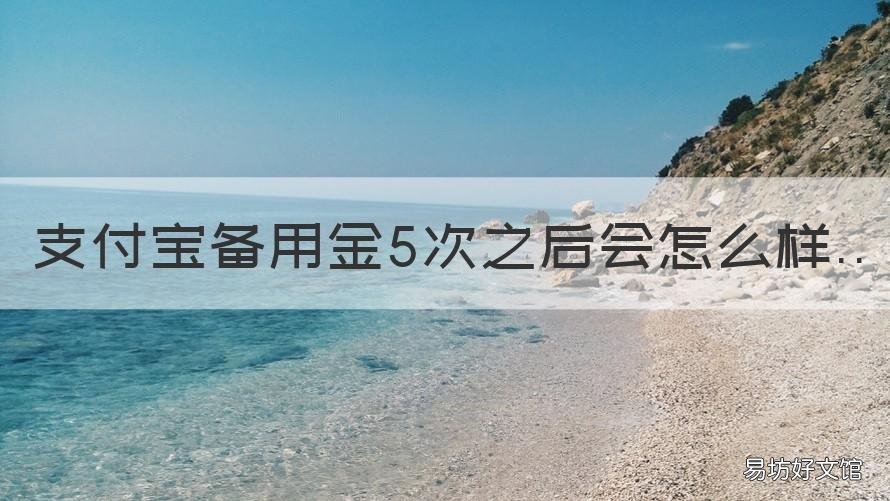 支付宝备用金5次之后会怎么样 支付宝备用金每个月能用几次