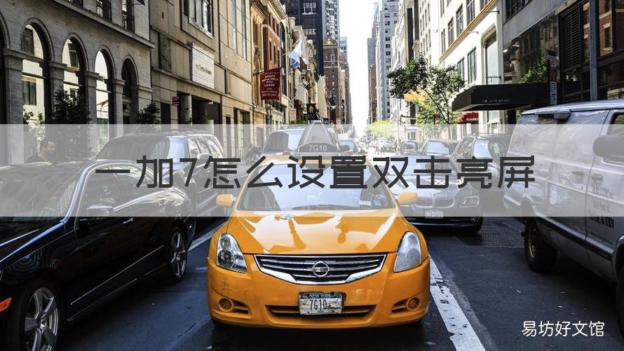 一加7怎么设置双击亮屏 一加7怎么设置双击亮屏功能