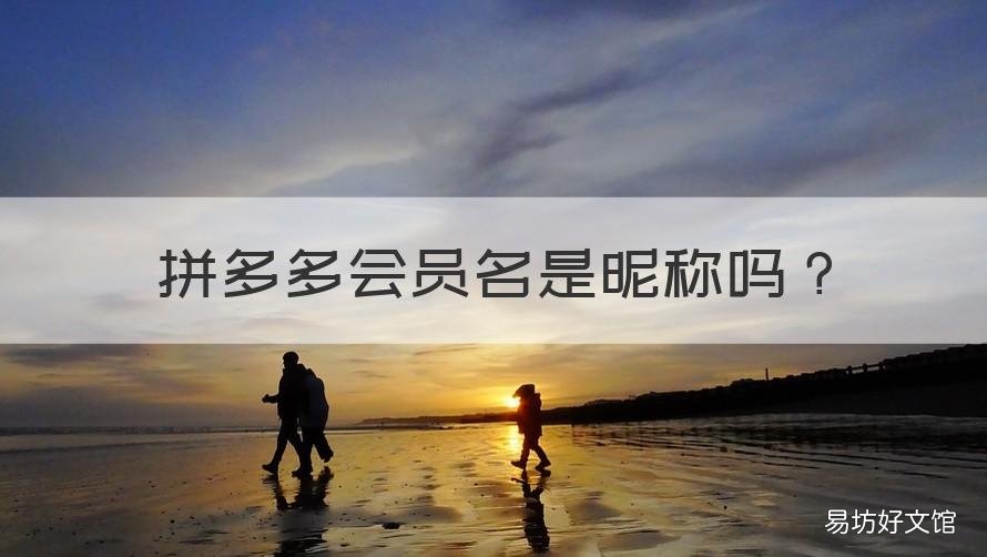 拼多多会员名是昵称吗 拼多多会员名是昵称吗还是账号