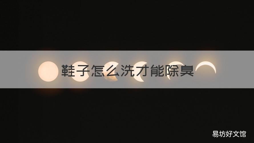 鞋子怎么洗才能除臭 洗鞋子怎样除臭