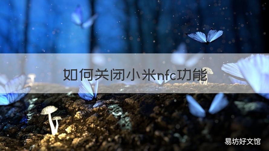 如何关闭小米nfc功能 小米怎么关闭nfc功能吗