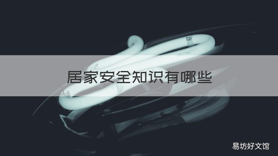 居家安全知识有哪些 居家安全需要注意哪些方面