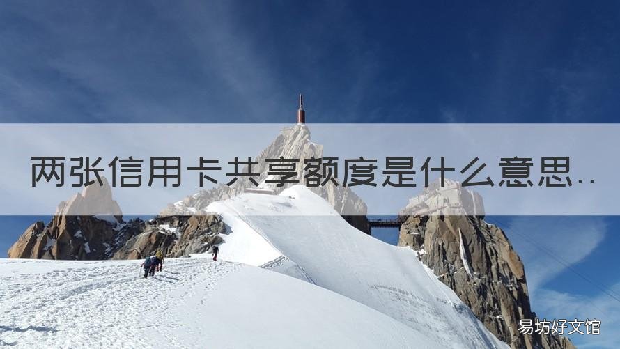 两张信用卡共享额度是什么意思 两张一个银行的信用卡额度是共享的吗