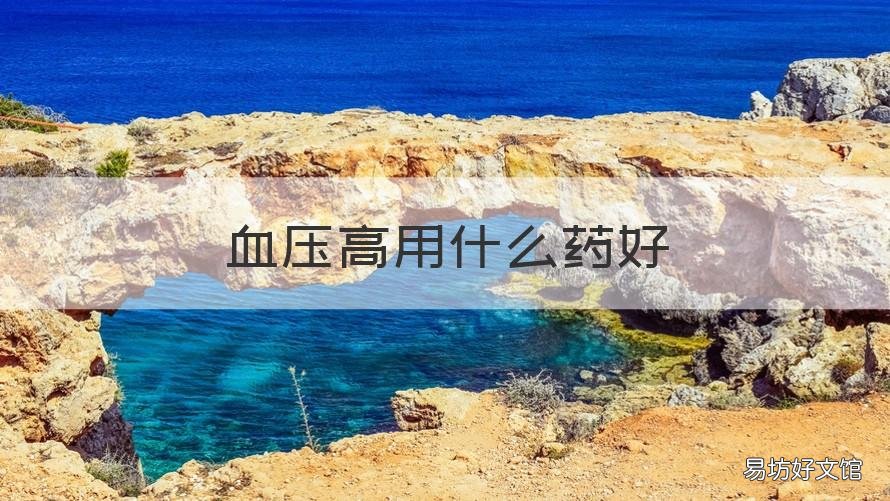 血压高用什么药好 血压高什么药好啊