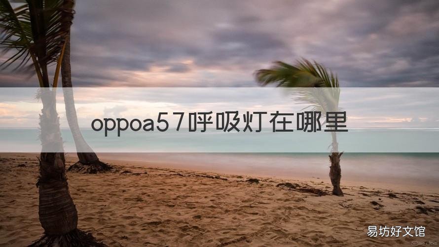 oppoa57呼吸灯在哪里 oppoa57呼吸灯在哪里设置