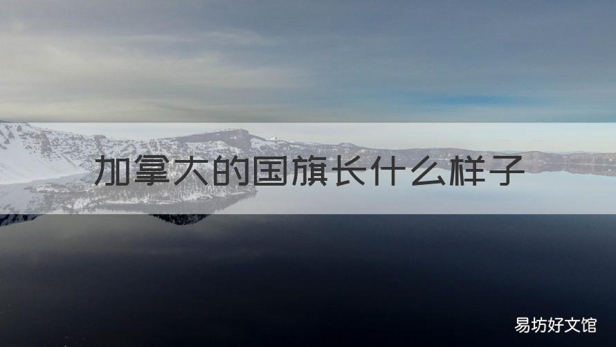 加拿大的国旗长什么样子 加拿大的国旗长啥样?