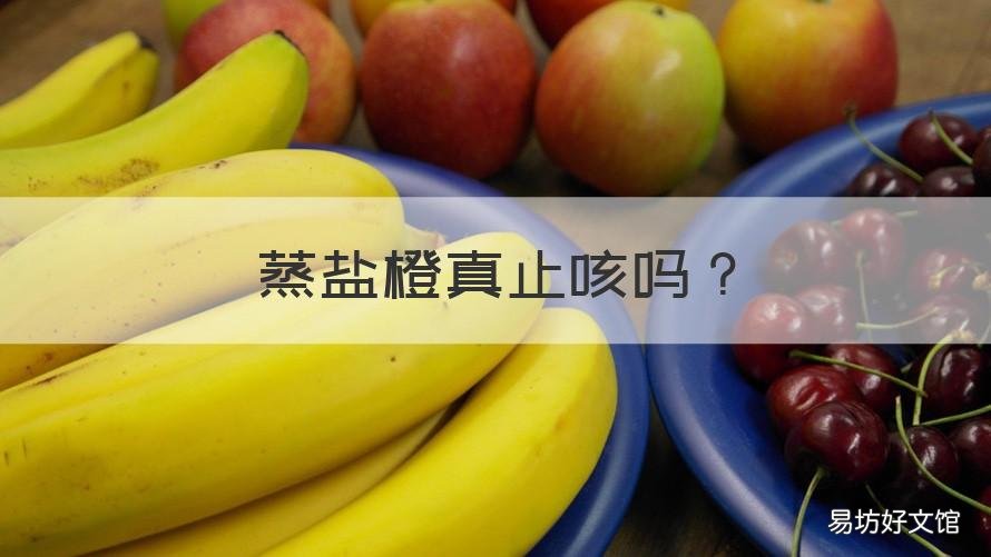 蒸盐橙真止咳吗 盐蒸橙子为什么能止咳