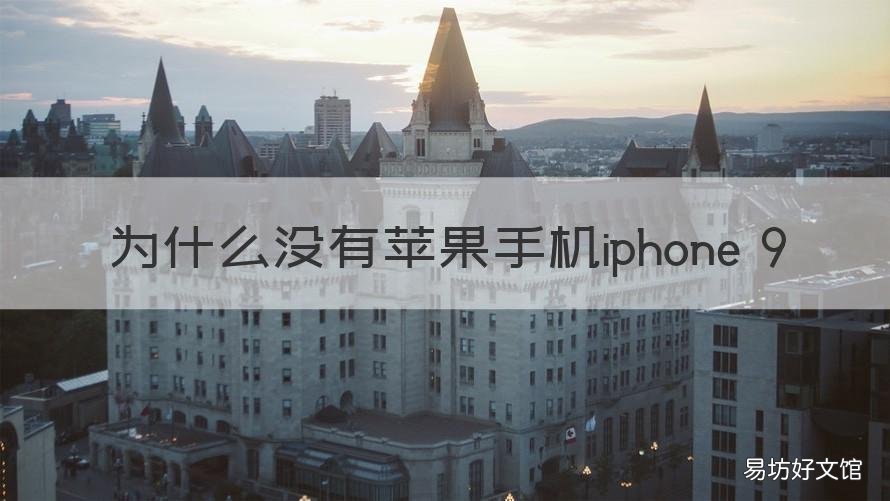 为什么没有苹果手机iphone 9 为什么没有苹果手机9