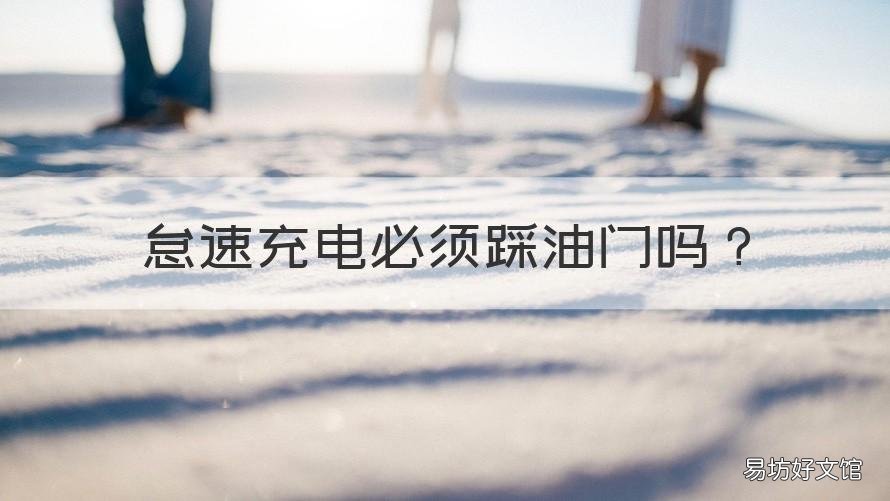 怠速充电必须踩油门吗 车辆怠速时充电吗