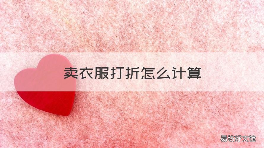 卖衣服打折怎么计算 卖衣服的折扣怎么算