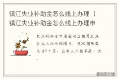 镇江失业补助金怎么线上办理 江苏镇江失业金领取条件及标准