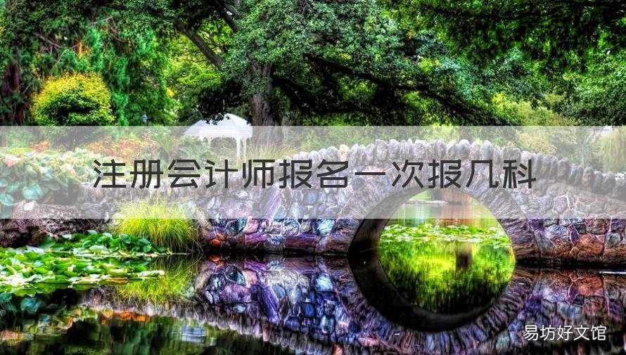 注册会计师报名一次报几科 注册会计师报名可以报几科