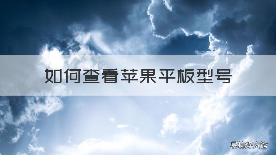 如何查看苹果平板型号 怎么查看苹果平板的型号