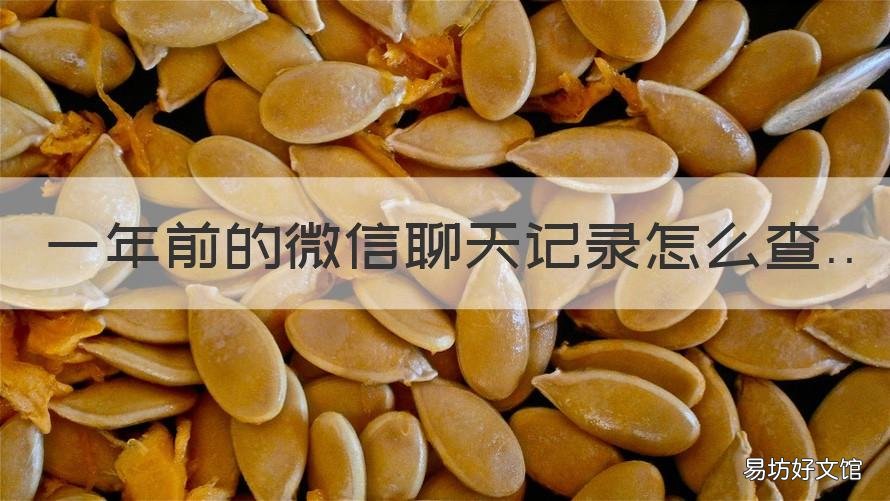一年前的微信聊天记录怎么查 微信里一年前的聊天记录怎么查