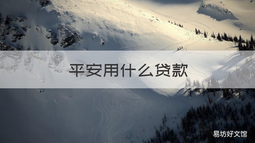 平安用什么贷款 平安什么贷款好下