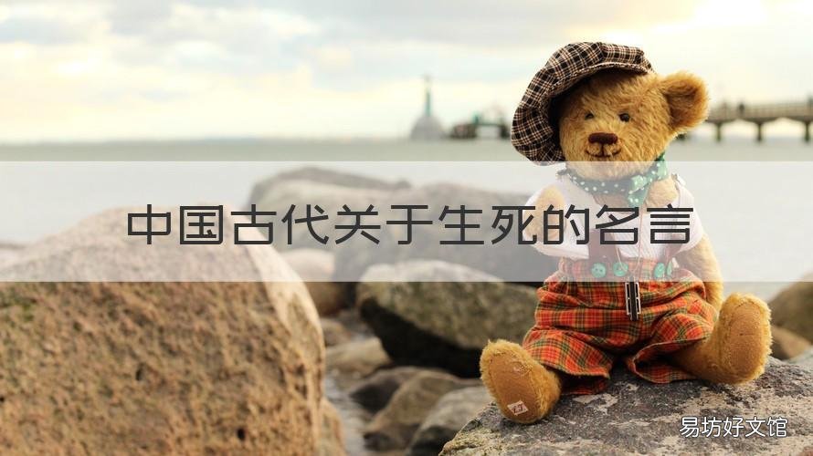 中国古代关于生死的名言 中国古代关于生死的名言有哪些