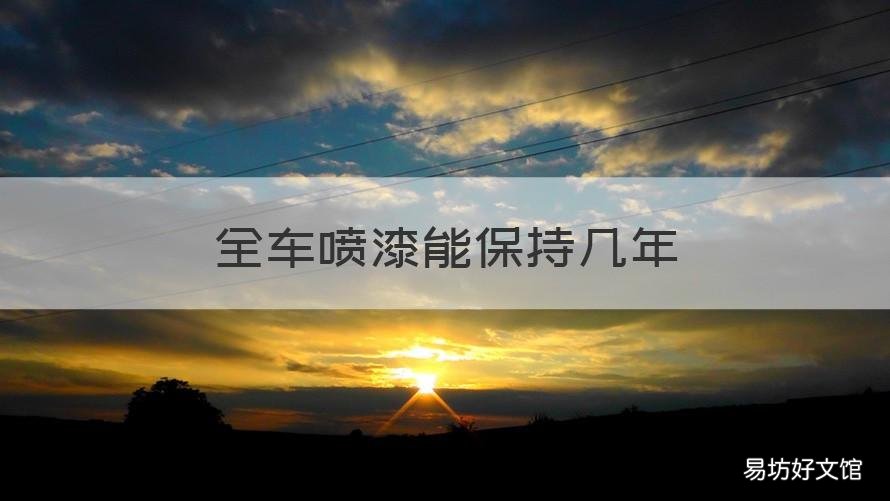 全车喷漆能保持几年 整车喷漆能用几年