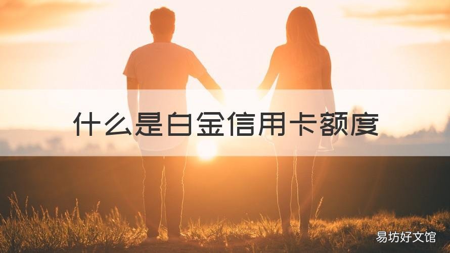 什么是白金信用卡额度 什么白金信用卡额度高好审批