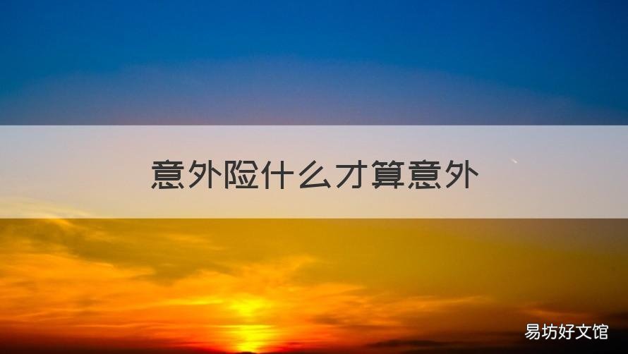 意外险什么才算意外 意外险什么叫意外