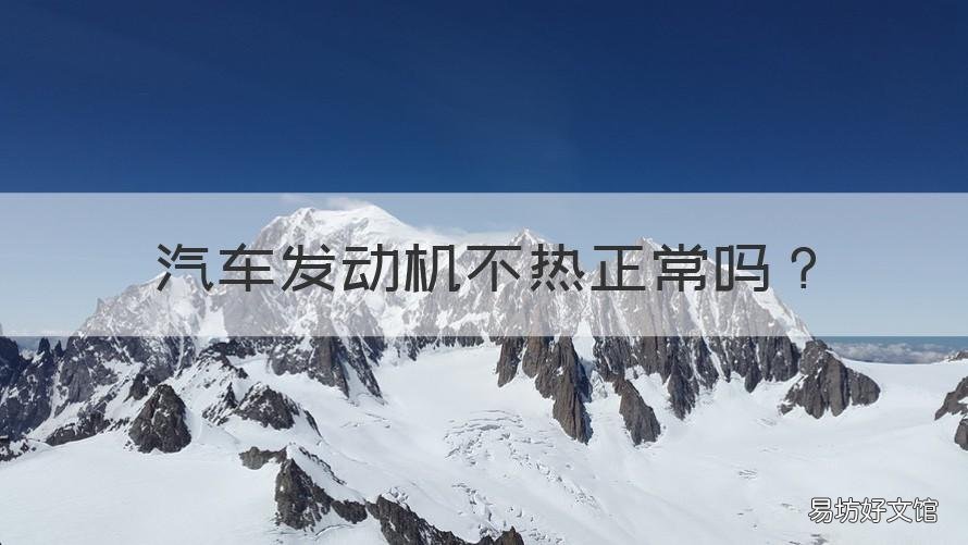 汽车发动机不热正常吗 汽车发动机不热正常吗为什么