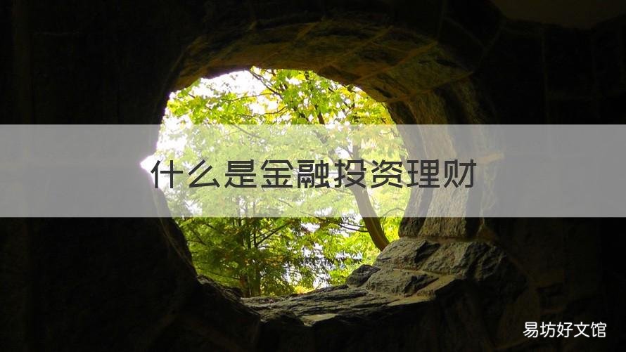 什么是金融投资理财 什么是金融投资理财业务
