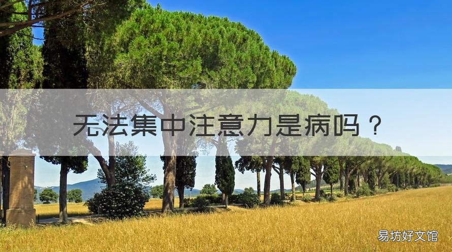 无法集中注意力是病吗 无法集中注意力是什么病