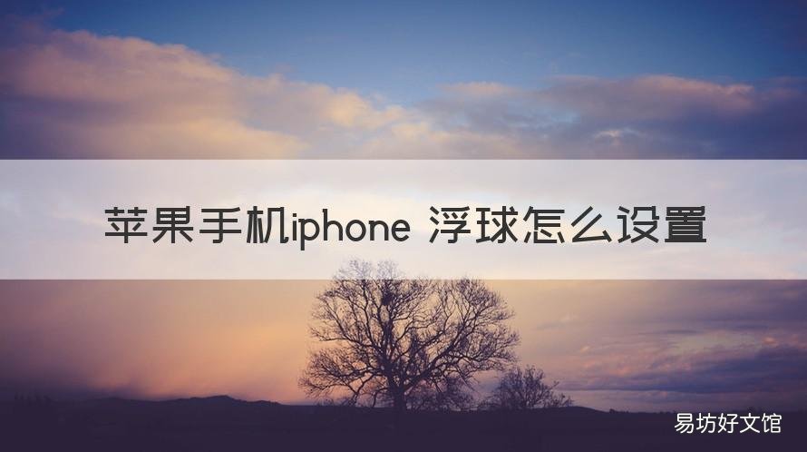 苹果手机iphone 浮球怎么设置 苹果手机浮球哪里设置