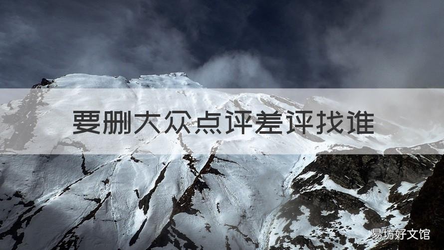 要删大众点评差评找谁 大众点评会删评论吗