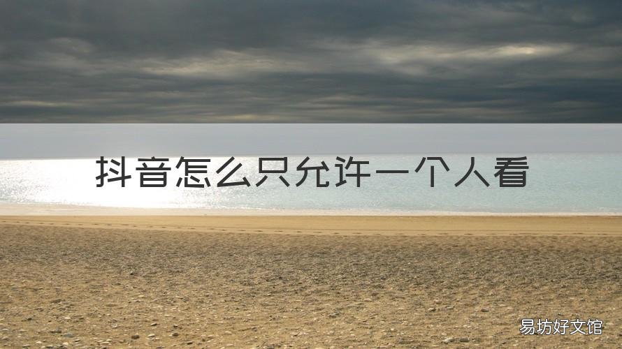 抖音怎么只允许一个人看 抖音怎么只允许一个人看作品