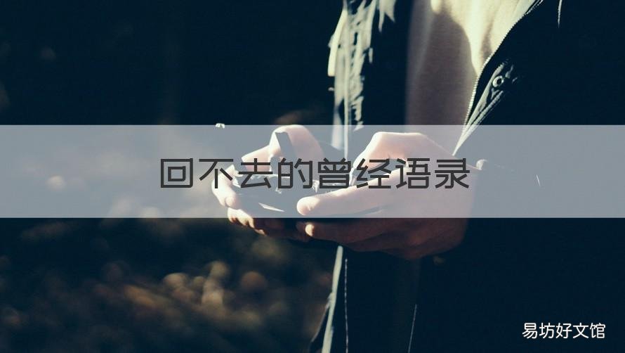 回不去的曾经语录 回不到曾经的经典语录