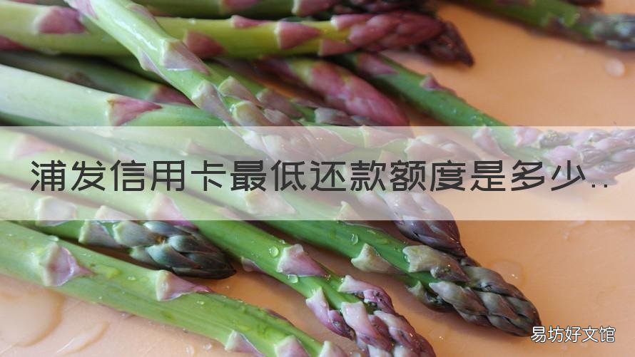 浦发信用卡最低还款额度是多少 浦发信用卡最低还款额度多久恢复