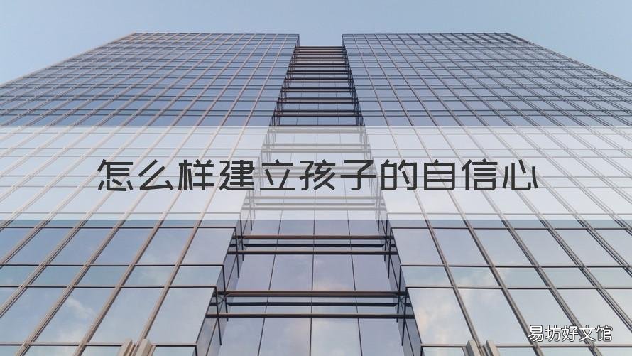 怎么样建立孩子的自信心 如何建立小孩子的自信心