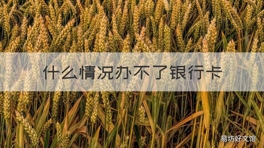 什么情况办不了银行卡 办不下来银行卡是什么情况