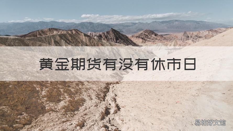 黄金期货有没有休市日 现货黄金今天休市吗