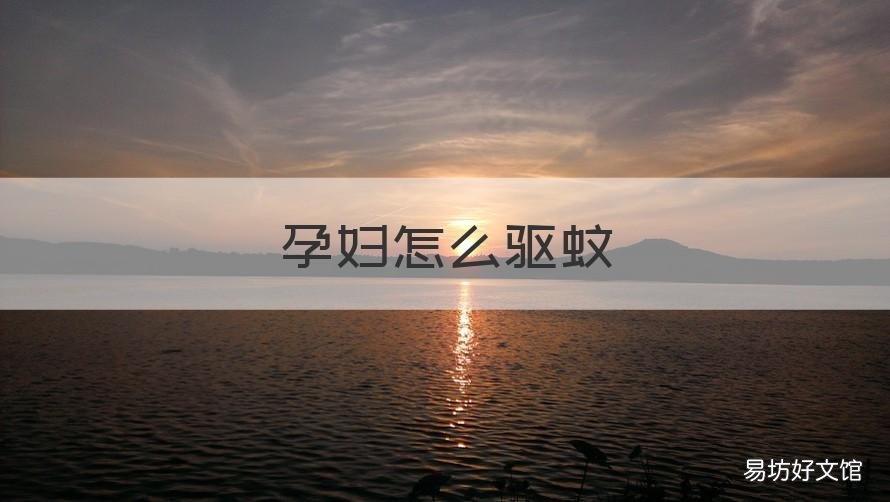 孕妇怎么驱蚊 怀孕期怎么驱蚊